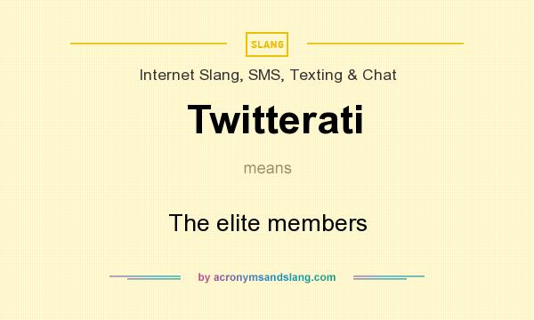 What does Twitterati mean? It stands for The elite members