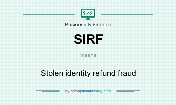 What does SIRF mean? It stands for Stolen identity refund fraud