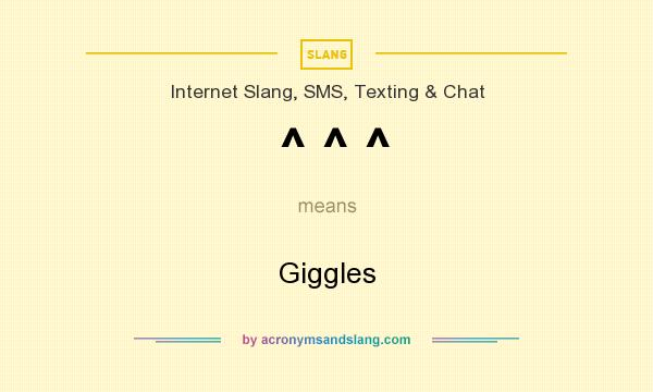 What does ^ ^ ^ mean? It stands for Giggles