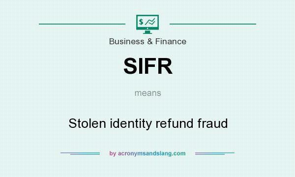 What does SIFR mean? It stands for Stolen identity refund fraud