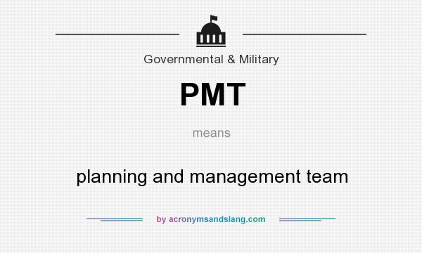 What does PMT mean? It stands for planning and management team