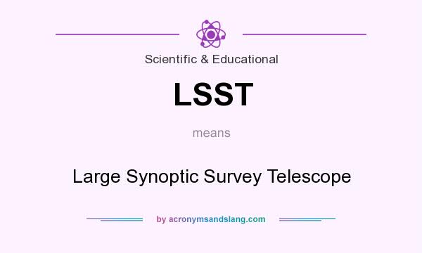 What does LSST mean? It stands for Large Synoptic Survey Telescope