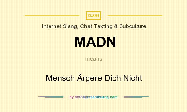 What does MADN mean? It stands for Mensch Ärgere Dich Nicht