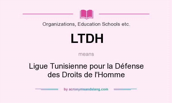 What does LTDH mean? It stands for Ligue Tunisienne pour la Défense des Droits de l`Homme
