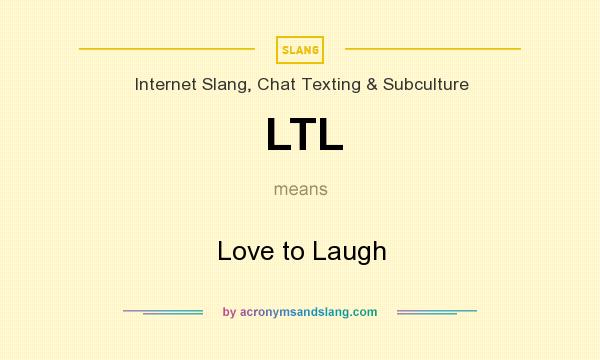 What does LTL mean? It stands for Love to Laugh