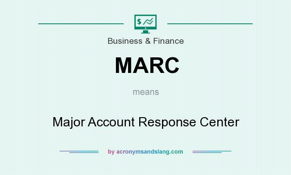 What does MARC mean? It stands for Major Account Response Center