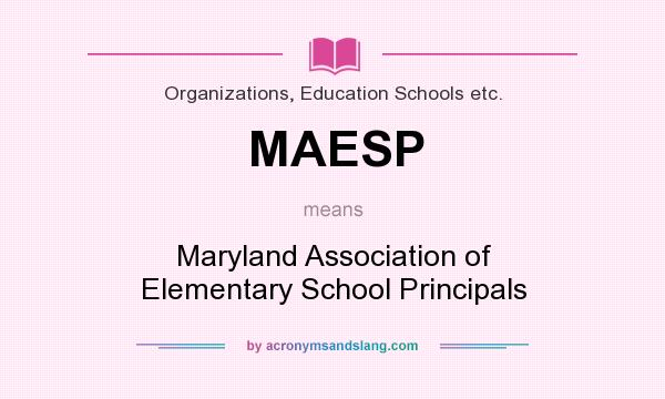 What does MAESP mean? It stands for Maryland Association of Elementary School Principals