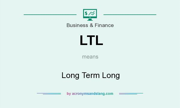 What does LTL mean? It stands for Long Term Long