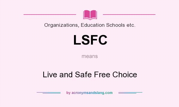 What does LSFC mean? It stands for Live and Safe Free Choice