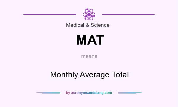 What does MAT mean? It stands for Monthly Average Total