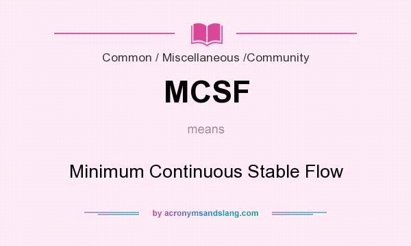 What does MCSF mean? It stands for Minimum Continuous Stable Flow
