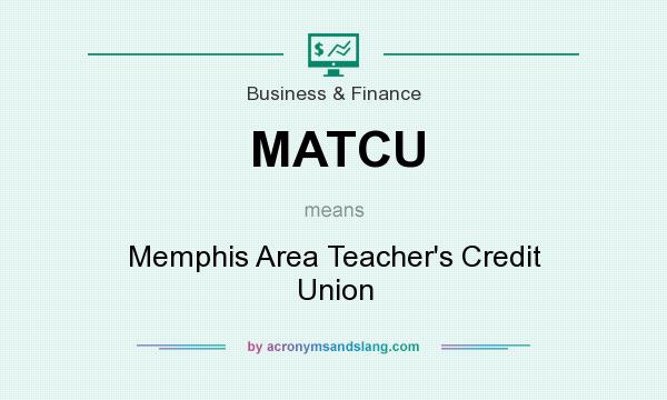 What does MATCU mean? It stands for Memphis Area Teacher`s Credit Union