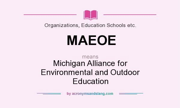 What does MAEOE mean? It stands for Michigan Alliance for Environmental and Outdoor Education