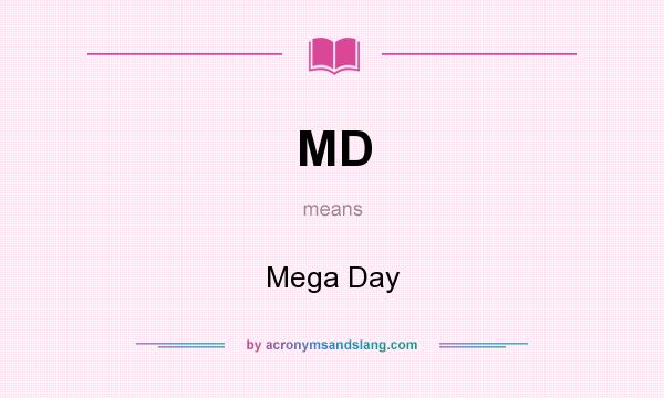 What does MD mean? It stands for Mega Day