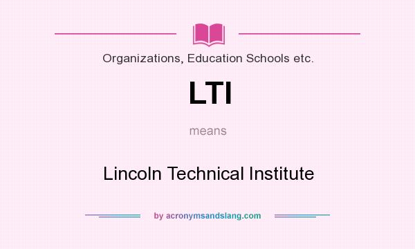 What does LTI mean? It stands for Lincoln Technical Institute