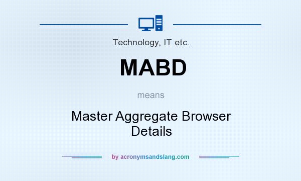 What does MABD mean? It stands for Master Aggregate Browser Details