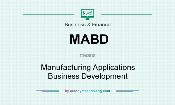 What does MABD mean? It stands for Manufacturing Applications Business Development