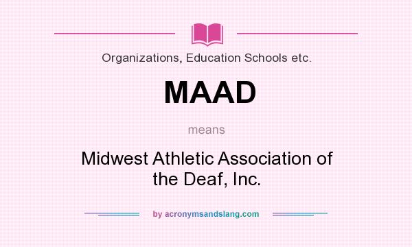 What does MAAD mean? It stands for Midwest Athletic Association of the Deaf, Inc.