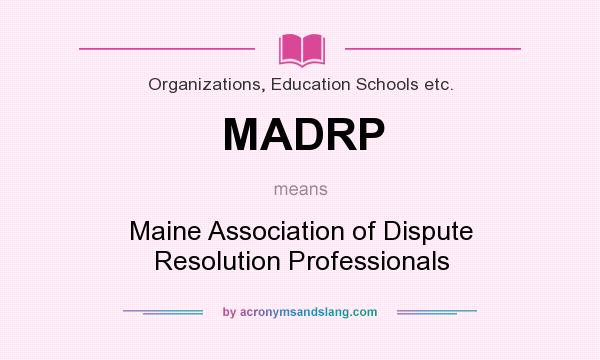 What does MADRP mean? It stands for Maine Association of Dispute Resolution Professionals