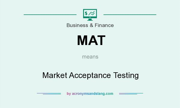 What does MAT mean? It stands for Market Acceptance Testing
