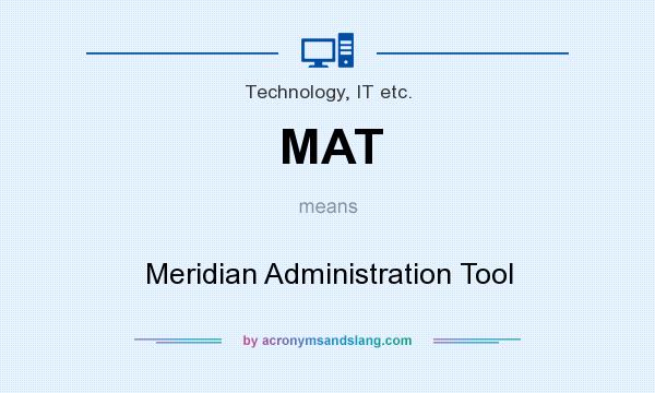 What does MAT mean? It stands for Meridian Administration Tool