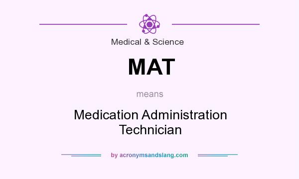 What does MAT mean? It stands for Medication Administration Technician