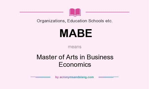 What does MABE mean? It stands for Master of Arts in Business Economics