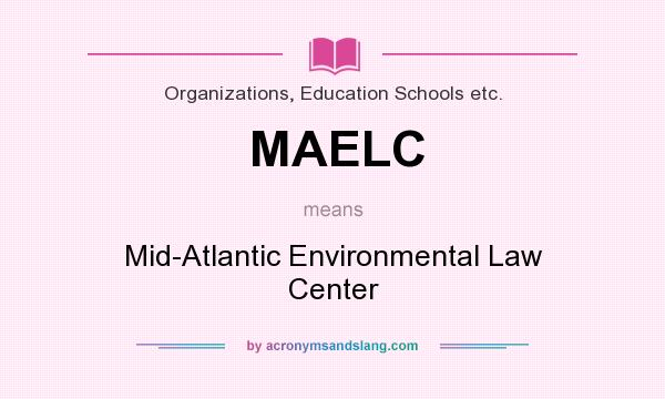What does MAELC mean? It stands for Mid-Atlantic Environmental Law Center