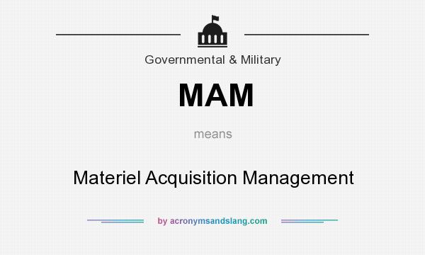 What does MAM mean? It stands for Materiel Acquisition Management
