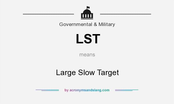 What does LST mean? It stands for Large Slow Target