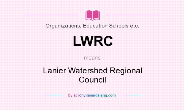 What does LWRC mean? It stands for Lanier Watershed Regional Council