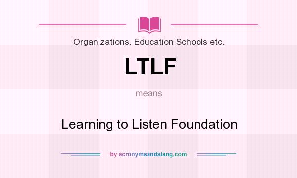What does LTLF mean? It stands for Learning to Listen Foundation