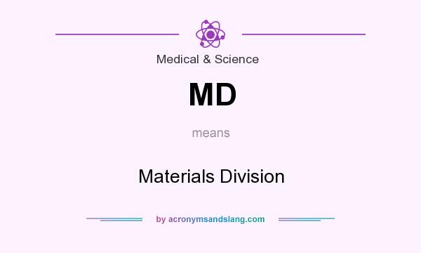 What does MD mean? It stands for Materials Division