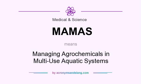 What does MAMAS mean? It stands for Managing Agrochemicals in Multi-Use Aquatic Systems