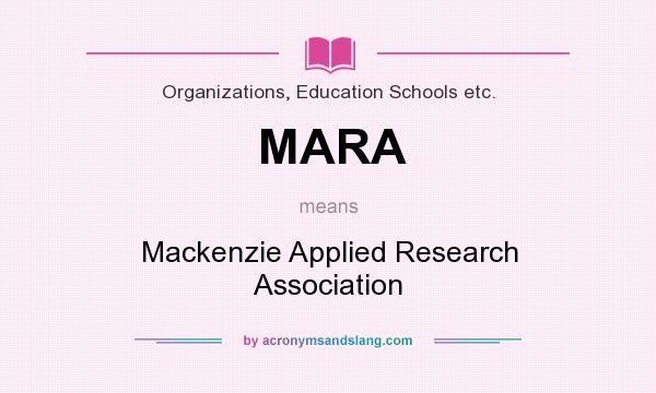 What does MARA mean? It stands for Mackenzie Applied Research Association