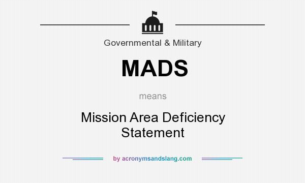 What does MADS mean? It stands for Mission Area Deficiency Statement