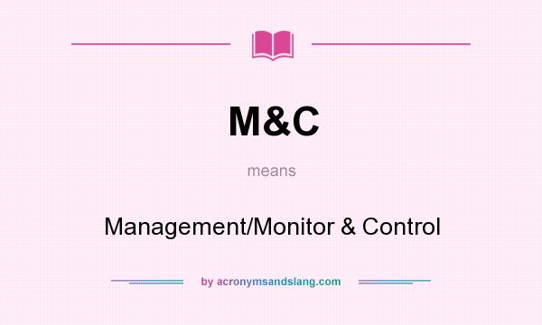 What does M&C mean? It stands for Management/Monitor & Control