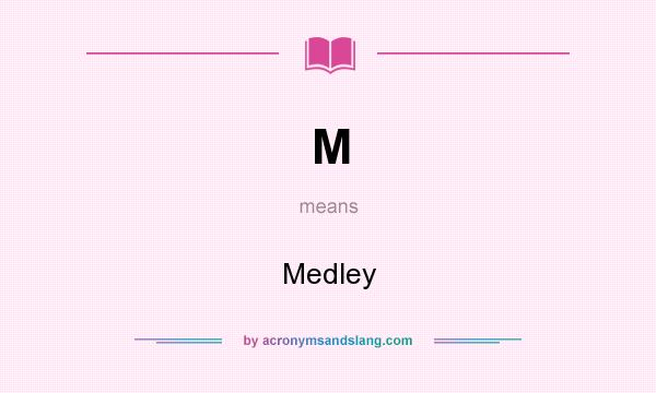 What does M mean? It stands for Medley