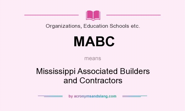 What does MABC mean? It stands for Mississippi Associated Builders and Contractors