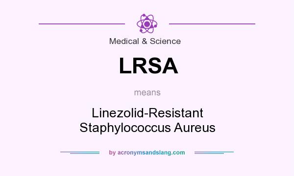 What does LRSA mean? It stands for Linezolid-Resistant Staphylococcus Aureus