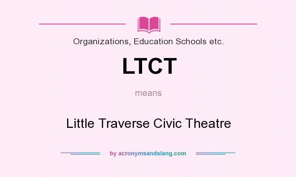 What does LTCT mean? It stands for Little Traverse Civic Theatre
