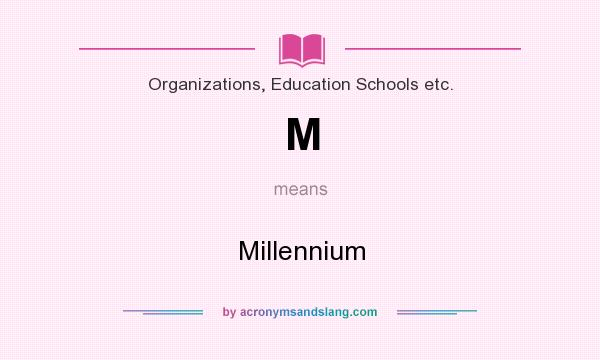 What does M mean? It stands for Millennium
