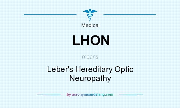 What does LHON mean? It stands for Leber`s Hereditary Optic Neuropathy