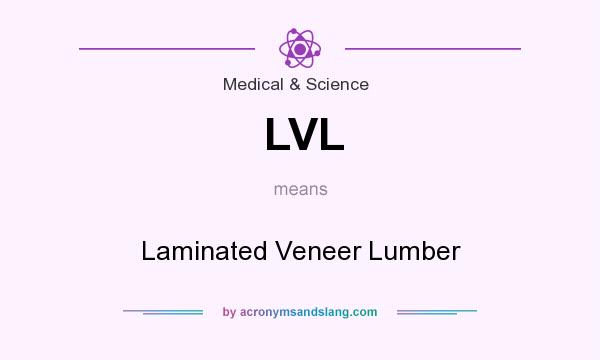 What does LVL mean? It stands for Laminated Veneer Lumber