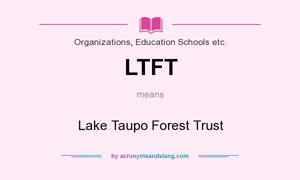 What does LTFT mean? It stands for Lake Taupo Forest Trust