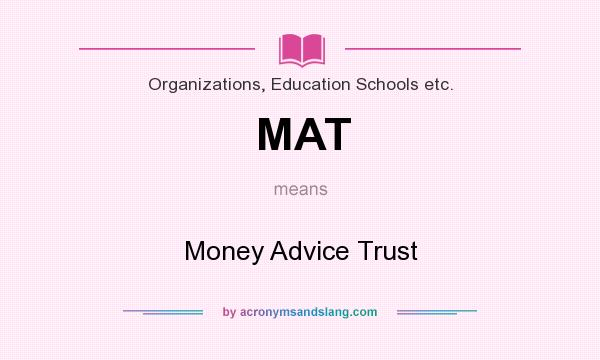What does MAT mean? It stands for Money Advice Trust