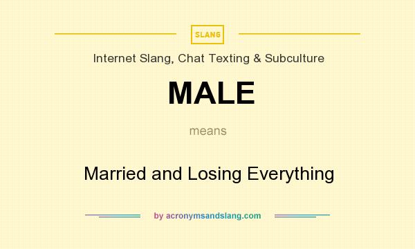 What does MALE mean? It stands for Married and Losing Everything