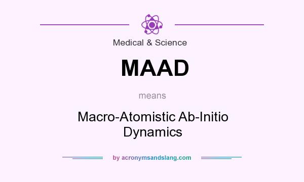What does MAAD mean? It stands for Macro-Atomistic Ab-Initio Dynamics