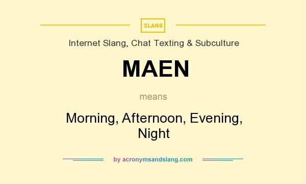 What does MAEN mean? It stands for Morning, Afternoon, Evening, Night