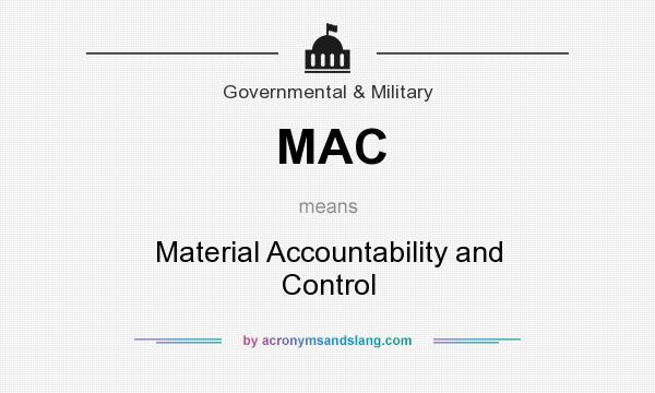 What does MAC mean? It stands for Material Accountability and Control